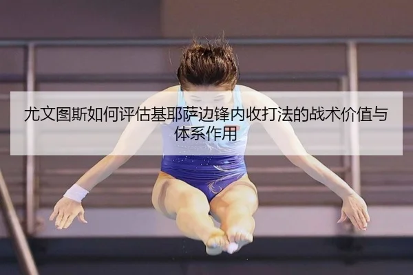 尤文图斯如何评估基耶萨边锋内收打法的战术价值与体系作用